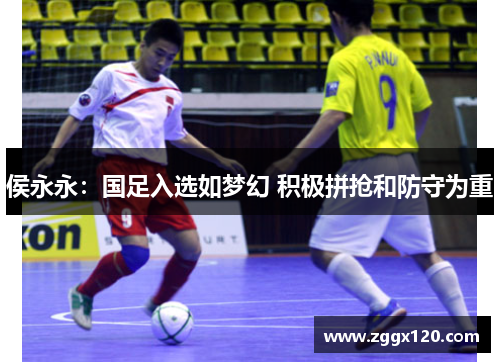 侯永永：国足入选如梦幻 积极拼抢和防守为重